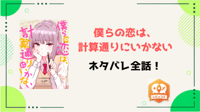 『僕らの恋は、計算通りにいかない』ネタバレ全話と感想！